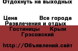 Отдохнуть на выходных › Цена ­ 1 300 - Все города Развлечения и отдых » Гостиницы   . Крым,Грэсовский